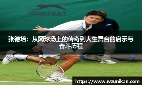 张德培：从网球场上的传奇到人生舞台的启示与奋斗历程